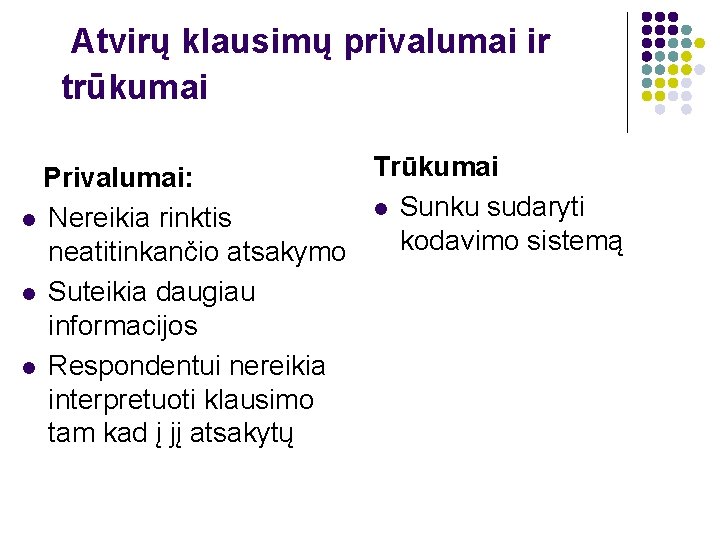 Atvirų klausimų privalumai ir trūkumai Trūkumai Privalumai: l Sunku sudaryti l Nereikia rinktis kodavimo