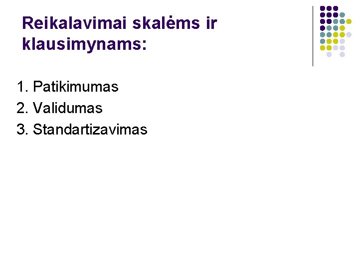 Reikalavimai skalėms ir klausimynams: 1. Patikimumas 2. Validumas 3. Standartizavimas 