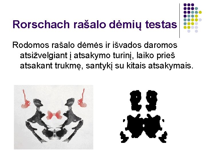 Rorschach rašalo dėmių testas Rodomos rašalo dėmės ir išvados daromos atsižvelgiant į atsakymo turinį,