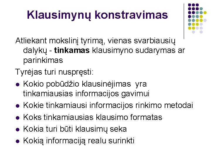 Klausimynų konstravimas Atliekant mokslinį tyrimą, vienas svarbiausių dalykų - tinkamas klausimyno sudarymas ar parinkimas