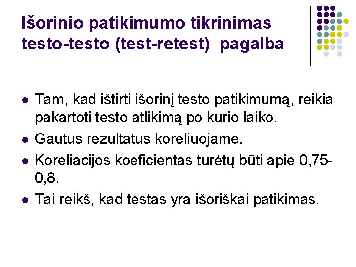 Išorinio patikimumo tikrinimas testo-testo (test-retest) pagalba l l Tam, kad ištirti išorinį testo patikimumą,