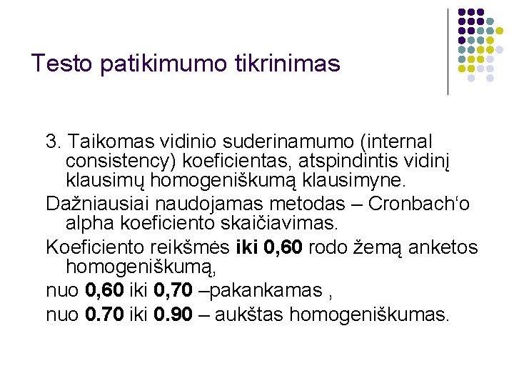 Testo patikimumo tikrinimas 3. Taikomas vidinio suderinamumo (internal consistency) koeficientas, atspindintis vidinį klausimų homogeniškumą