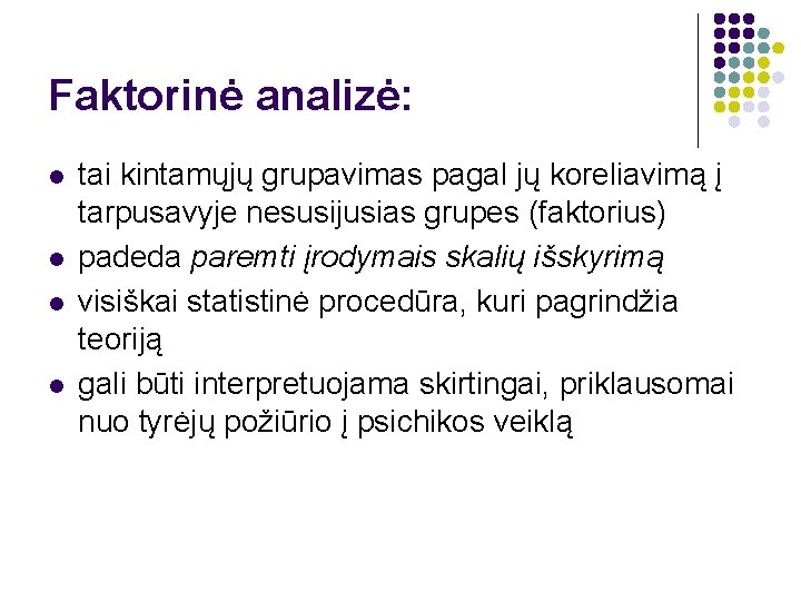 Faktorinė analizė: l l tai kintamųjų grupavimas pagal jų koreliavimą į tarpusavyje nesusijusias grupes