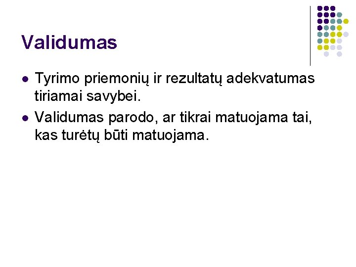 Validumas l l Tyrimo priemonių ir rezultatų adekvatumas tiriamai savybei. Validumas parodo, ar tikrai