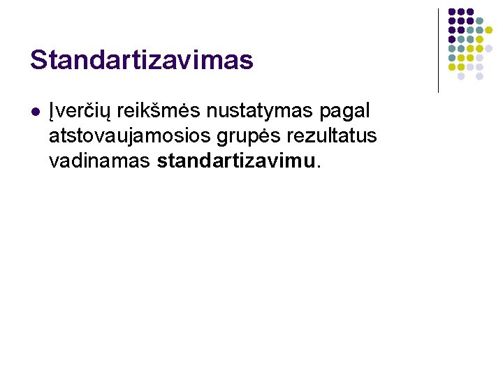 Standartizavimas l Įverčių reikšmės nustatymas pagal atstovaujamosios grupės rezultatus vadinamas standartizavimu. 