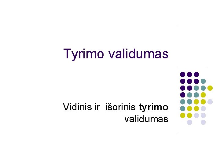 Tyrimo validumas Vidinis ir išorinis tyrimo validumas 