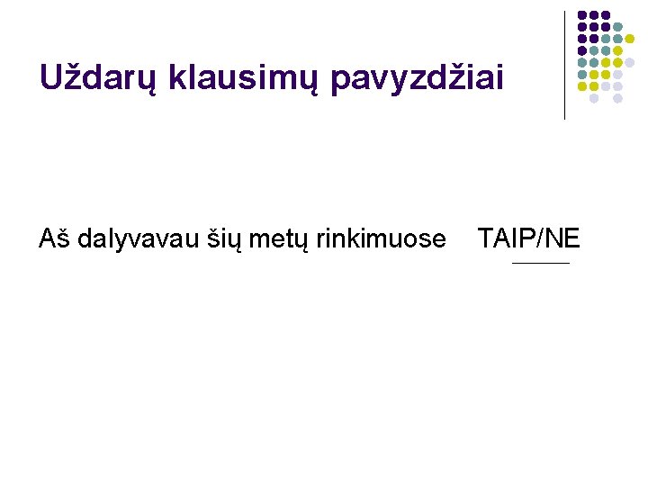 Uždarų klausimų pavyzdžiai Aš dalyvavau šių metų rinkimuose TAIP/NE 