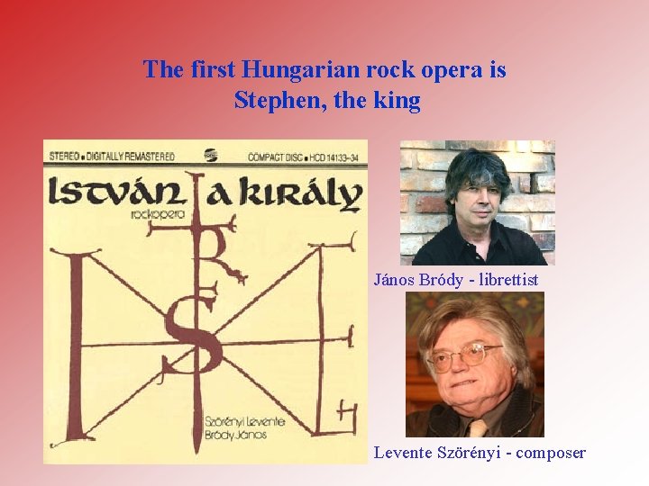 The first Hungarian rock opera is Stephen, the king János Bródy - librettist Levente