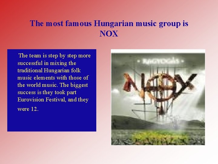 The most famous Hungarian music group is NOX The team is step by step