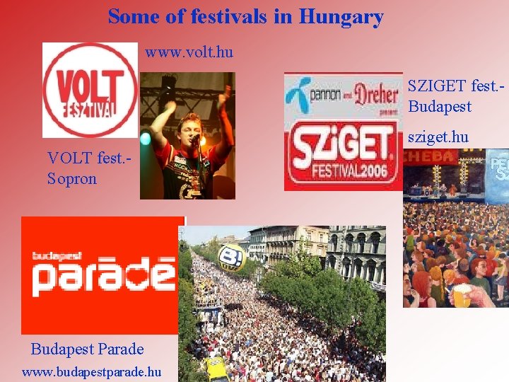 Some of festivals in Hungary www. volt. hu SZIGET fest. Budapest sziget. hu VOLT