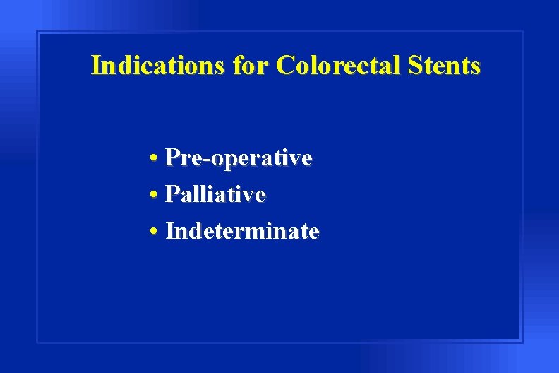 Indications for Colorectal Stents • Pre-operative • Palliative • Indeterminate 