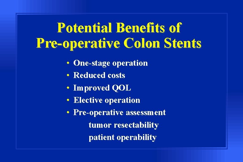 Potential Benefits of Pre-operative Colon Stents • • • One-stage operation Reduced costs Improved