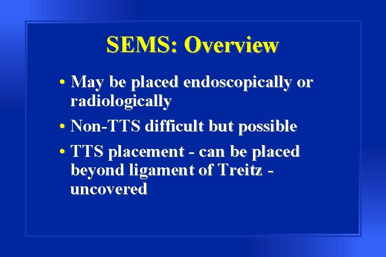 SEMS: Overview • May be placed endoscopically or radiologically • Non-TTS difficult but possible