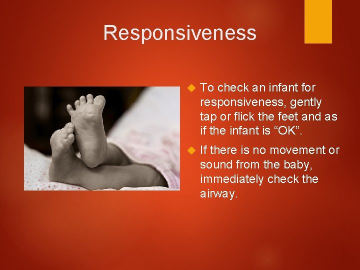 Responsiveness To check an infant for responsiveness, gently tap or flick the feet and