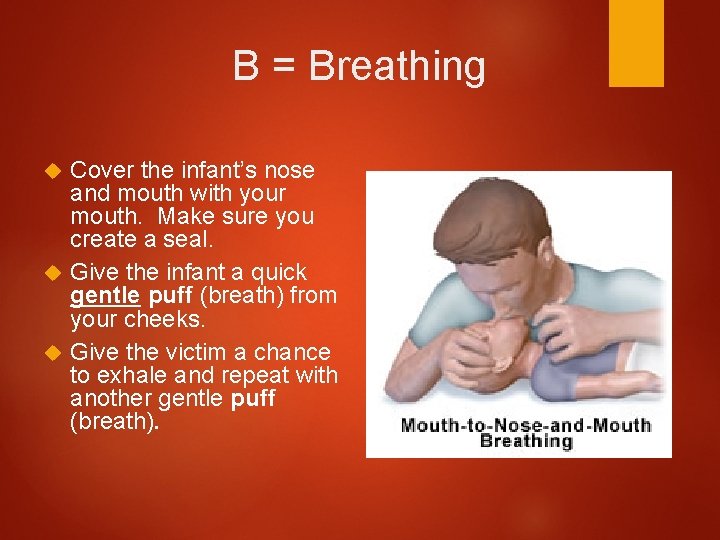 B = Breathing Cover the infant’s nose and mouth with your mouth. Make sure