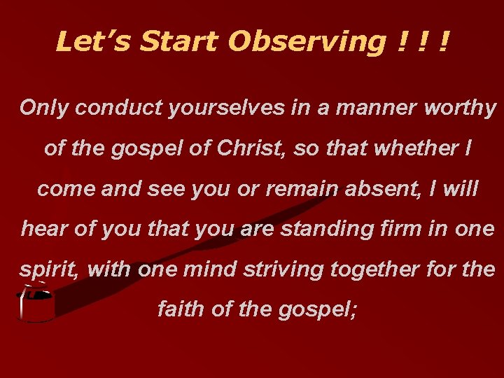 Let’s Start Observing ! ! ! Only conduct yourselves in a manner worthy of