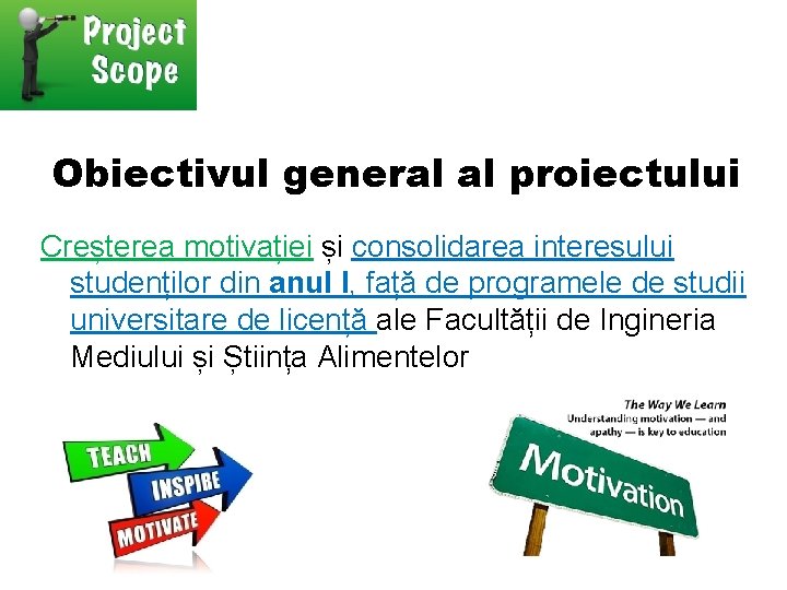 Obiectivul general al proiectului Creșterea motivației și consolidarea interesului studenților din anul I, față