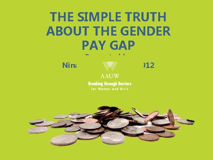 THE SIMPLE TRUTH ABOUT THE GENDER PAY GAP Presented by Nina Thayer, June 8,