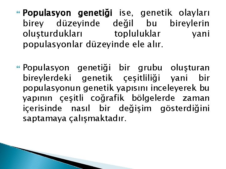  Populasyon genetiği ise, genetik olayları birey düzeyinde değil bu bireylerin oluşturdukları topluluklar yani