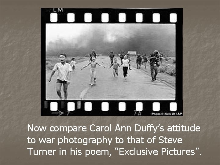 Now compare Carol Ann Duffy’s attitude to war photography to that of Steve Turner