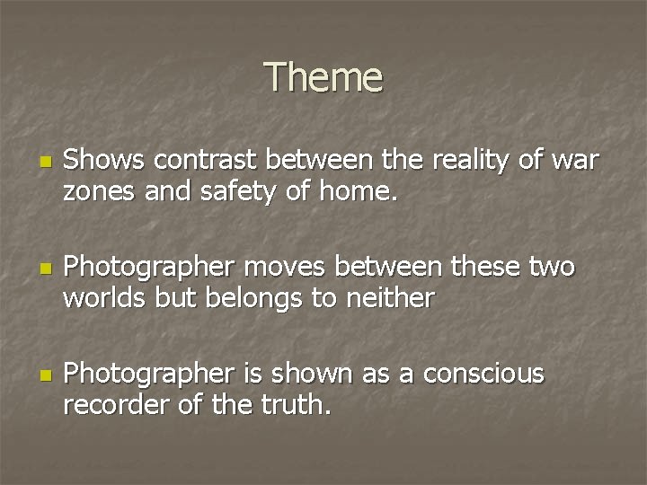 Theme n n n Shows contrast between the reality of war zones and safety