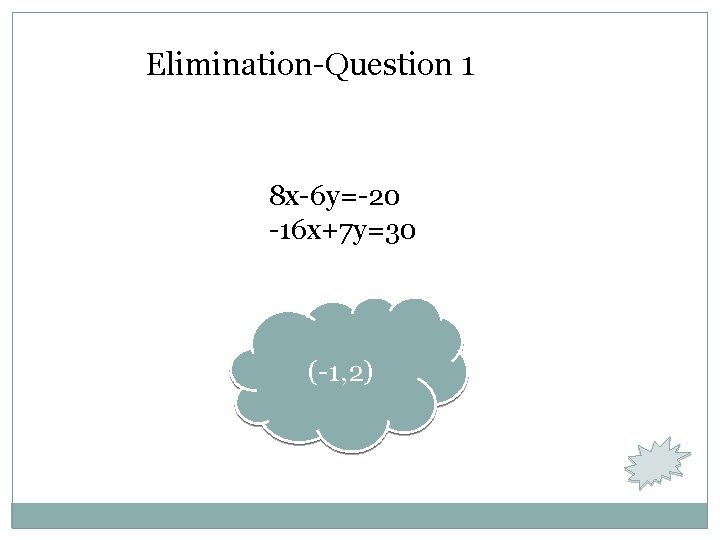 Elimination-Question 1 8 x-6 y=-20 -16 x+7 y=30 (-1, 2) 