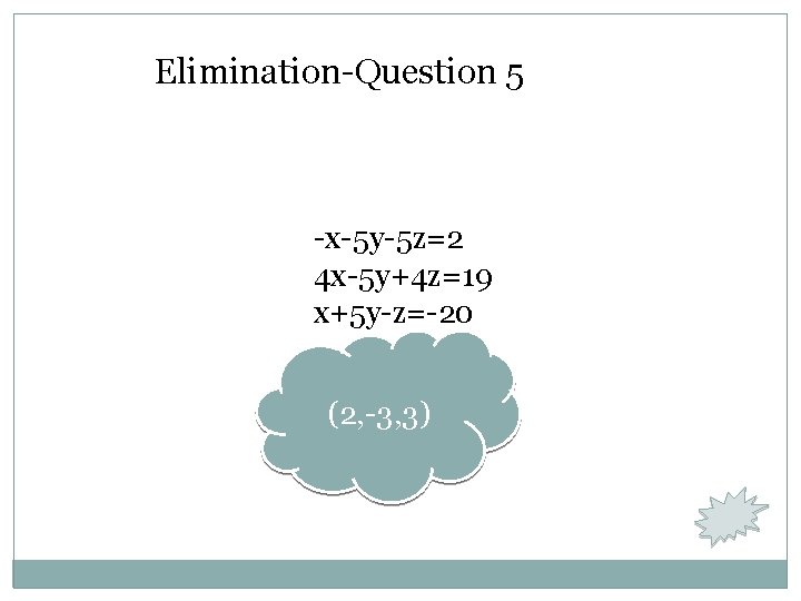 Elimination-Question 5 -x-5 y-5 z=2 4 x-5 y+4 z=19 x+5 y-z=-20 (2, -3, 3)