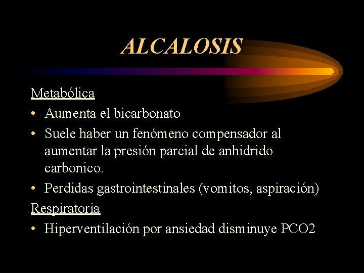 ALCALOSIS Metabólica • Aumenta el bicarbonato • Suele haber un fenómeno compensador al aumentar