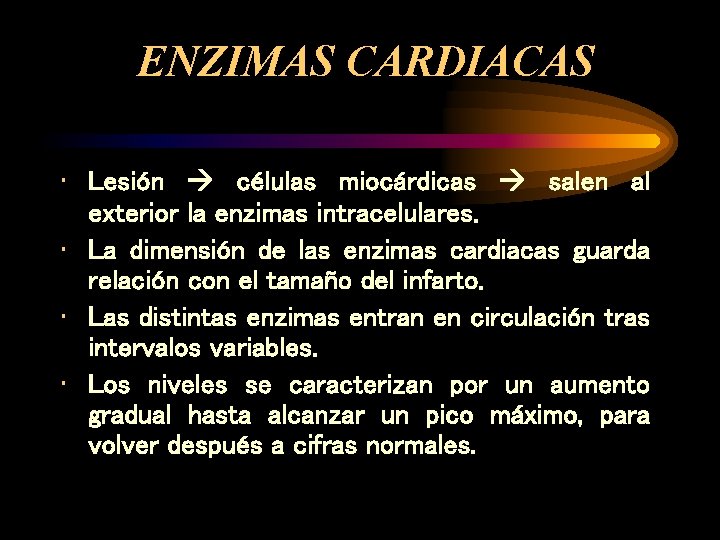 ENZIMAS CARDIACAS • Lesión células miocárdicas salen al exterior la enzimas intracelulares. • La