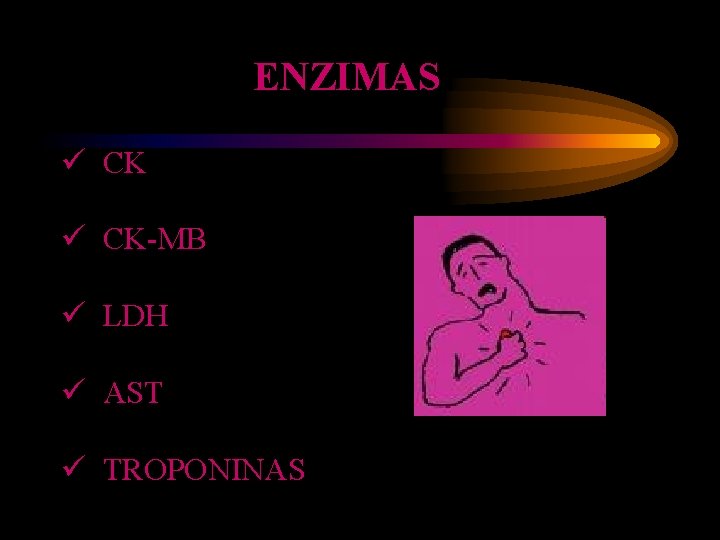 ENZIMAS ü CK-MB ü LDH ü AST ü TROPONINAS 