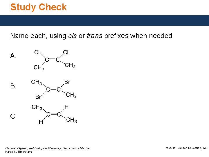 Study Check Name each, using cis or trans prefixes when needed. A. B. C.