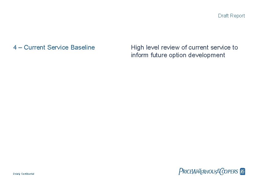 Draft Report 4 – Current Service Baseline Strictly Confidential High level review of current