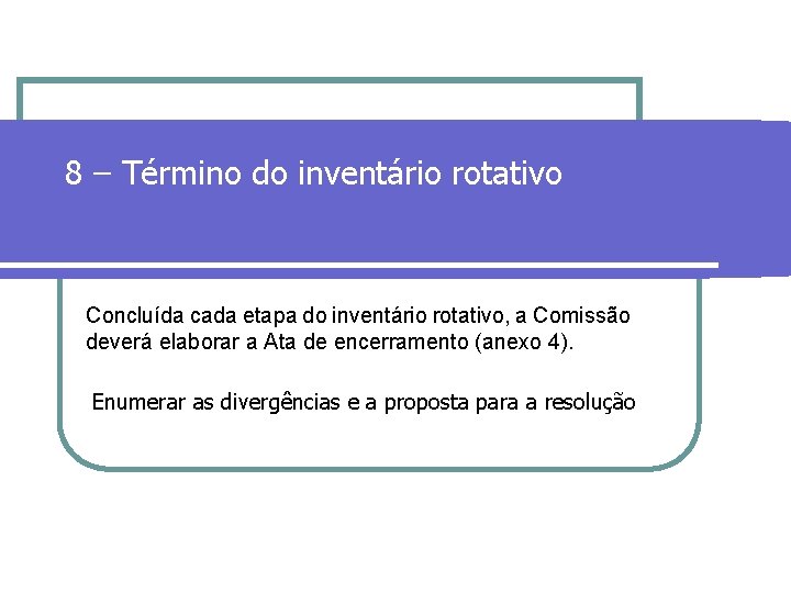 8 – Término do inventário rotativo Concluída cada etapa do inventário rotativo, a Comissão