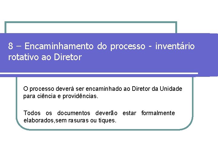 8 – Encaminhamento do processo - inventário rotativo ao Diretor O processo deverá ser