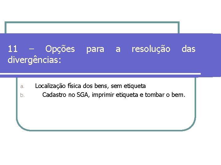 11 – Opções para a resolução das divergências: a. b. Localização física dos bens,