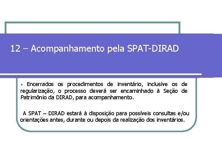 12 – Acompanhamento pela SPAT-DIRAD • Encerrados os procedimentos de inventário, inclusive os de