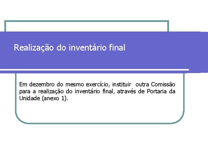 Realização do inventário final Em dezembro do mesmo exercício, instituir outra Comissão para a