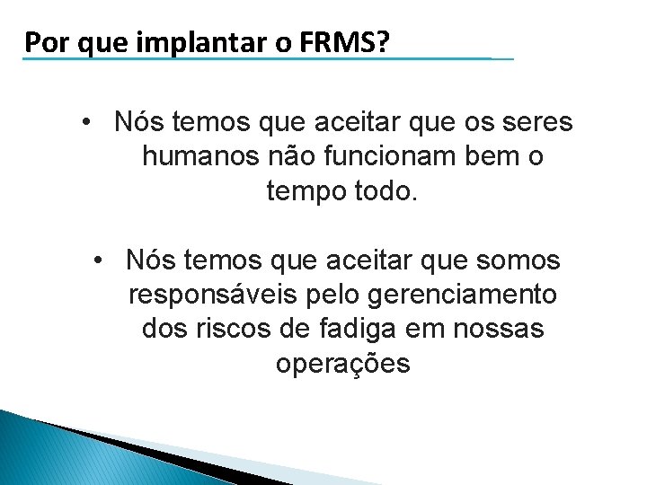 Por que implantar o FRMS? • Nós temos que aceitar que os seres humanos