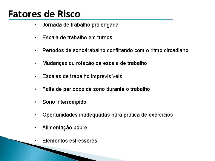 Fatores de Risco • Jornada de trabalho prolongada • Escala de trabalho em turnos