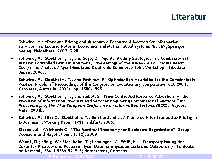Literatur • Schwind, M. : “Dynamic Pricing and Automated Resource Allocation for Information Services”