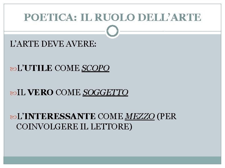 POETICA: IL RUOLO DELL’ARTE DEVE AVERE: L’UTILE COME SCOPO IL VERO COME SOGGETTO L’INTERESSANTE