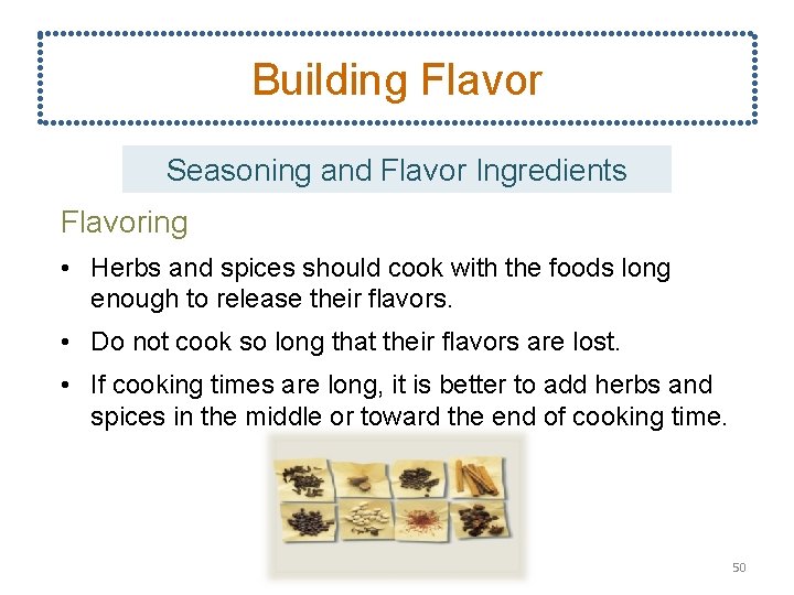 Building Flavor Seasoning and Flavor Ingredients Flavoring • Herbs and spices should cook with