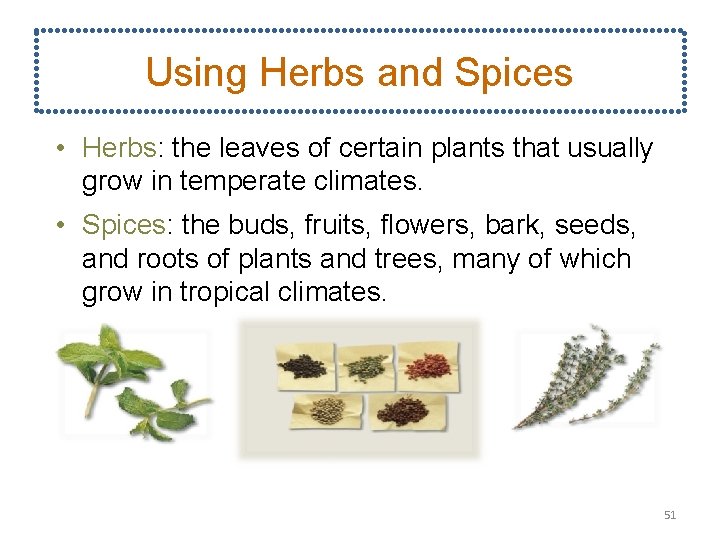 Using Herbs and Spices • Herbs: the leaves of certain plants that usually grow