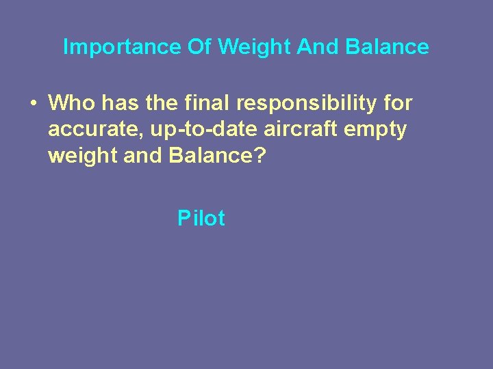 Importance Of Weight And Balance • Who has the final responsibility for accurate, up-to-date