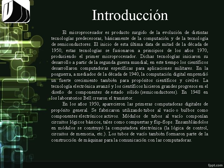  Introducción El microprocesador es producto surgido de la evolución de distintas tecnologías predecesoras,
