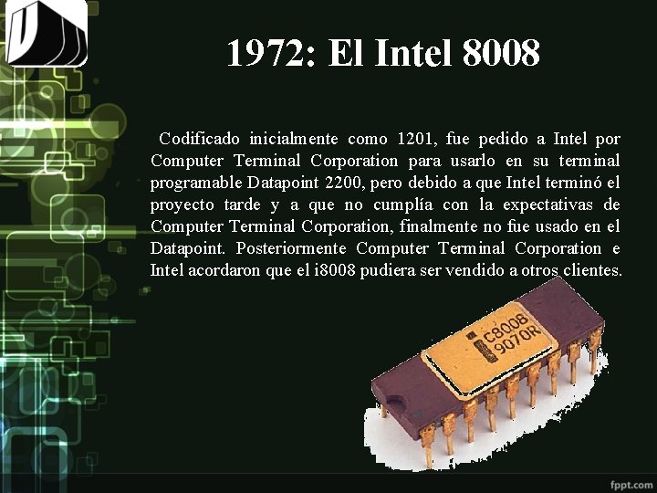  1972: El Intel 8008 Codificado inicialmente como 1201, fue pedido a Intel por