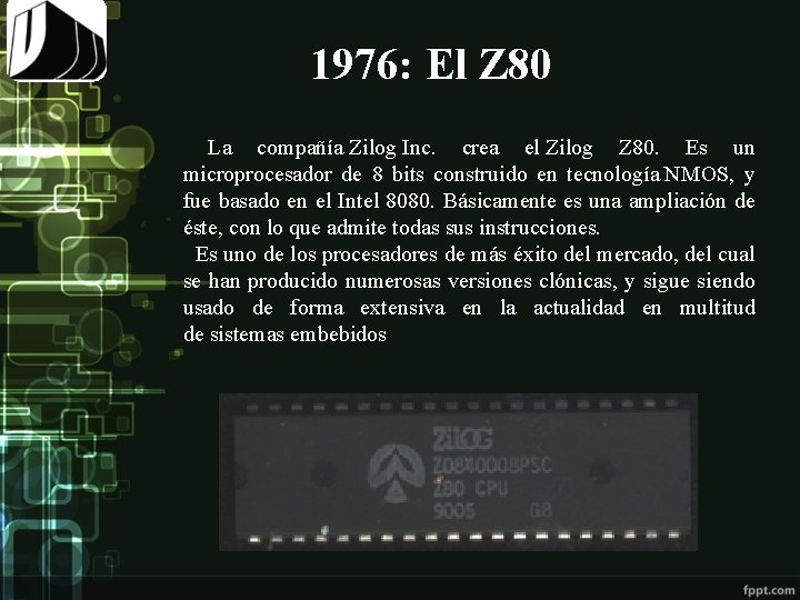 1976: El Z 80 La compañía Zilog Inc. crea el Zilog Z 80. Es