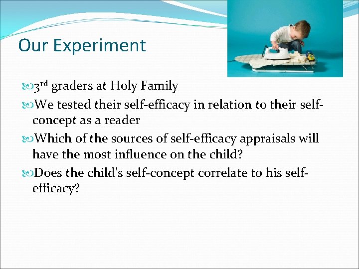 Our Experiment 3 rd graders at Holy Family We tested their self-efficacy in relation