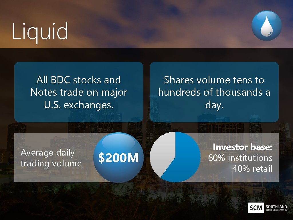 Liquid All BDC stocks and Notes trade on major U. S. exchanges. Average daily