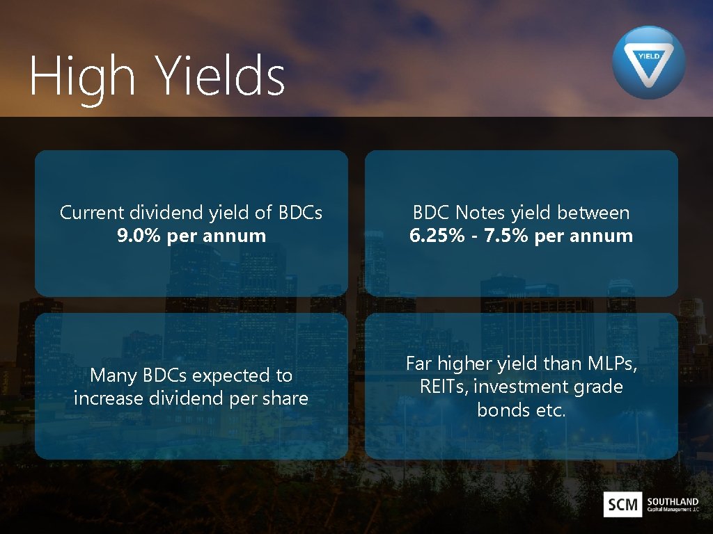 High Yields Current dividend yield of BDCs 9. 0% per annum BDC Notes yield